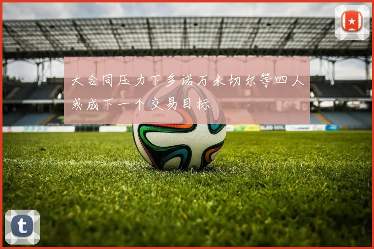 大合同压力下多诺万米切尔等四人或成下一个交易目标