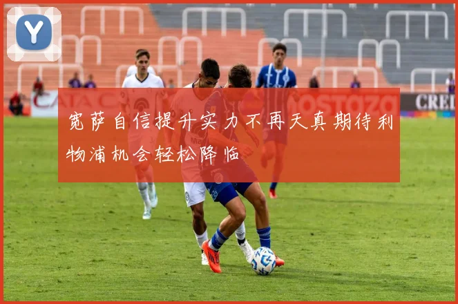 宽萨自信提升实力不再天真期待利物浦机会轻松降临